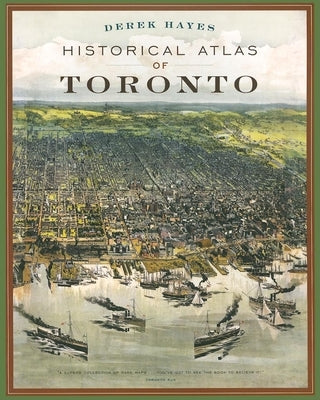 Historical Atlas of Toronto by Hayes, Derek