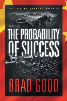 The Probability of Success (Book 3): The China Affairs by Good, Brad