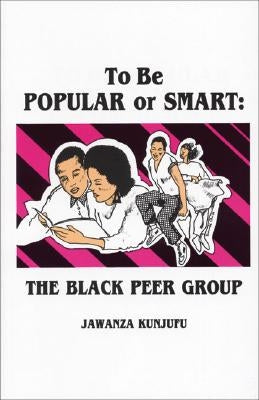 To Be Popular or Smart: The Black Peer Group by Kunjufu, Jawanza