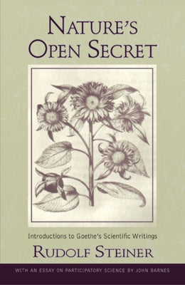 Nature's Open Secret: Introductions to Goethe's Scientific Writings (Cw 1) by Steiner, Rudolf