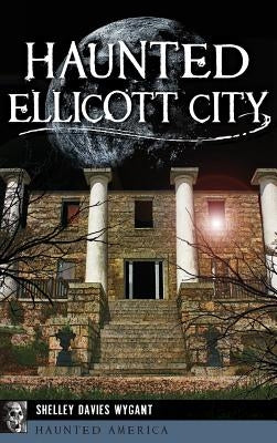 Haunted Ellicott City by Wygant, Shelley Davies