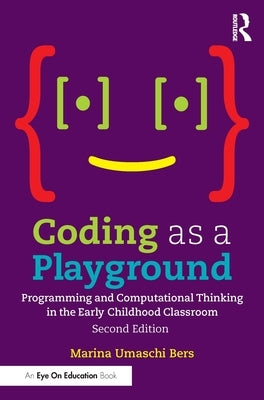 Coding as a Playground: Programming and Computational Thinking in the Early Childhood Classroom by Bers, Marina Umaschi