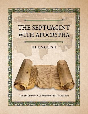 The Septuagint with Apocrypha in English: The Sir Lancelot C. L. Brenton 1851 Translation by Brenton, C. L.