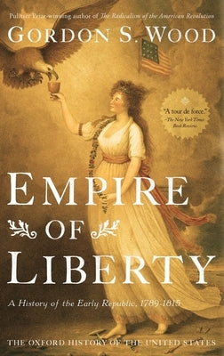 Empire of Liberty: A History of the Early Republic, 1789-1815 by Wood, Gordon S.