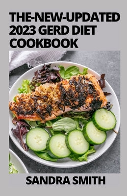 The-New-Updated 2023 GERD Diet Cookbook: +100 Easy Meal Plans & Recipes to Heal GERD and LPR by Smith, Sandra