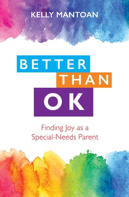 Better Than Ok: Finding Joy as a Special Needs Parent by Mantoan, Kelly