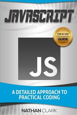 JavaScript: A Detailed Approach to Practical Coding by Clark, Nathan