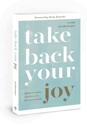 Take Back Your Joy: Fighting for Purpose When Life Is More Than You Can Handle by Jacobsmeyer, Nicole