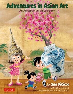 Adventures in Asian Art: An Afternoon at the Museum by Dicicco, Sue