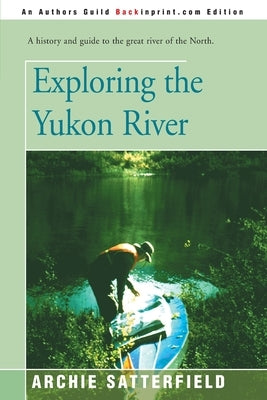 Exploring the Yukon River by Satterfield, Archie