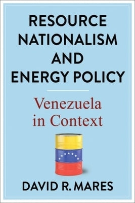 Resource Nationalism and Energy Policy: Venezuela in Context by Mares, David R.