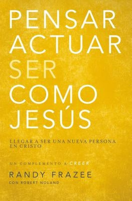 Pensar, Actuar, Ser Como Jesús: Llegar a Ser Una Nueva Persona En Cristo by Frazee, Randy