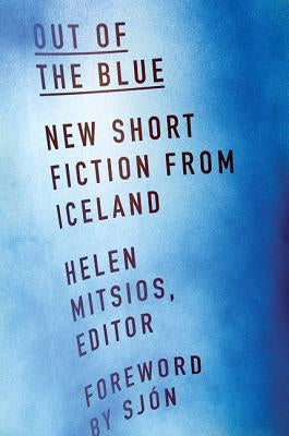 Out of the Blue: New Short Fiction from Iceland by Mitsios, Helen