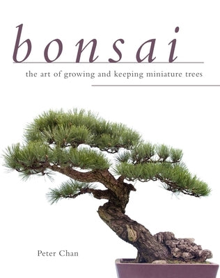 Bonsai: The Art of Growing and Keeping Miniature Trees by Chan, Peter