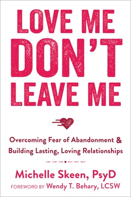 Love Me, Don't Leave Me: Overcoming Fear of Abandonment & Building Lasting, Loving Relationships by Skeen, Michelle