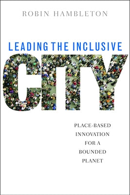 Leading the Inclusive City: Place-Based Innovation for a Bounded Planet by Hambleton, Robin