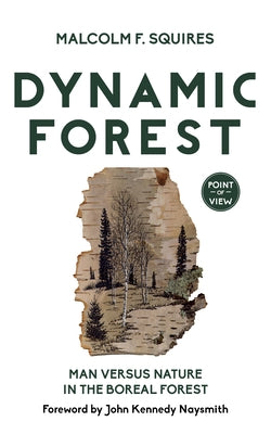 Dynamic Forest: Man Versus Nature in the Boreal Forest by Squires, Malcolm F.