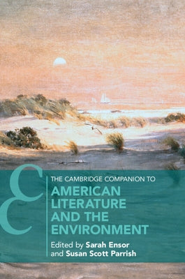 The Cambridge Companion to American Literature and the Environment by Ensor, Sarah