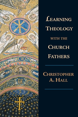 Learning Theology with the Church Fathers by Hall, Christopher a.