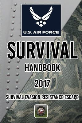 US Air Force Survival Handbook 2017: Survival Evasion Resistance Escape by The Army, Department Of