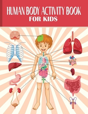 Human Body Activity Book for Kids: Human Anatomy Book for Kids, Human Body Parts, Fun and Educational Way To Learn About Human Anatomy by Abby Matthews
