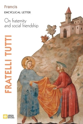 Fratelli Tutti. Encyclical Letter on Fraternity and Social Friendship by Pope Francis - Jorge Mario Bergoglio