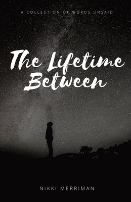 The Lifetime Between: A Collection of Words Unsaid by Merriman, Nikki