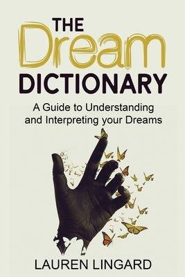 The Dream Dictionary: A Guide to Understanding and Interpreting Your Dreams by Lingard, Lauren