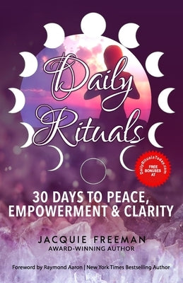 Daily Rituals: 30 Days To Peace, Empowerment & Clarity by Freeman, Jacquie