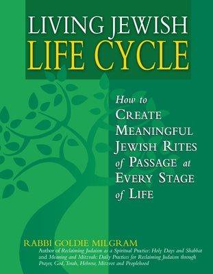 Living Jewish Life Cycle: How to Create Meaningful Jewish Rites of Passage at Every Stage of Life by Milgram, Goldie
