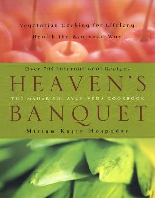 Heaven's Banquet: Vegetarian Cooking for Lifelong Health the Ayurveda Way by Hospodar, Miriam Kasin