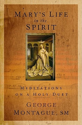 Mary's Life in the Spirit: Meditations on a Holy Duet by Montague, George T.