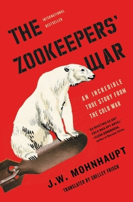 The Zookeepers' War: An Incredible True Story from the Cold War by Mohnhaupt, J. W.