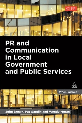 PR and Communication in Local Government and Public Services by Brown, John