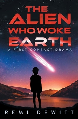 The Alien Who Woke Earth: A First Contact Drama by DeWitt, Remi