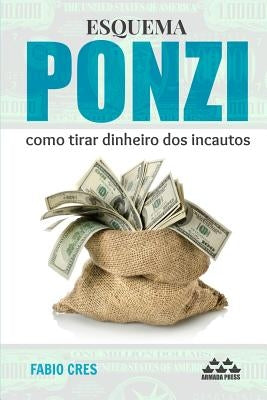 Esquema Ponzi: Como Tirar Dinheiro DOS Incautos by Press, Armada