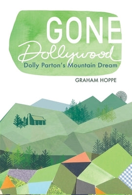 Gone Dollywood: Dolly Parton's Mountain Dream by Hoppe, Graham