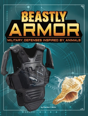 Beastly Armor: Military Defenses Inspired by Animals by Hofer, Charles C.