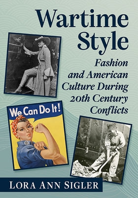Wartime Style: Fashion and American Culture During 20th Century Conflicts by Sigler, Lora Ann