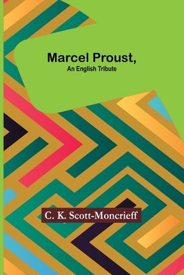 Marcel Proust, an English Tribute by K. Scott-Moncrieff, C.