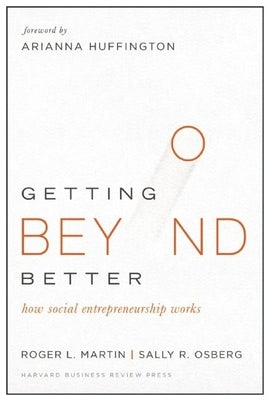 Getting Beyond Better: How Social Entrepreneurship Works by Martin, Roger L.