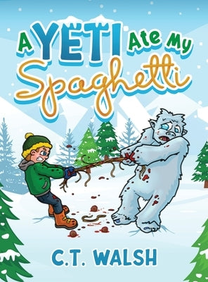 A Yeti Ate My Spaghetti by Walsh, C. T.