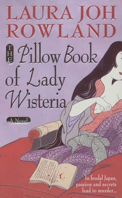 The Pillow Book of Lady Wisteria by Rowland, Laura Joh