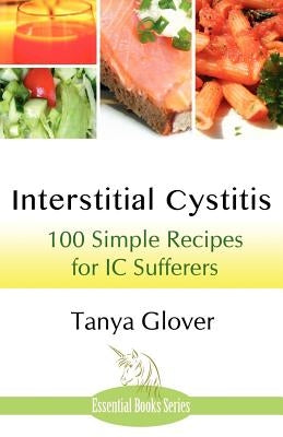 Interstitial Cystitis: 100 Simple Recipes for IC Sufferers by Glover, Tanya