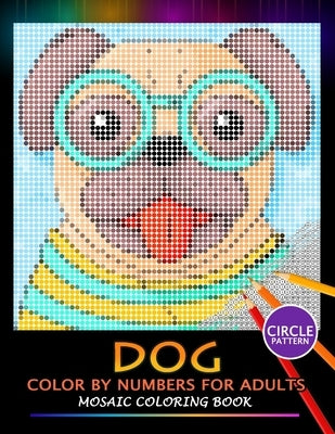 Dog Color by Numbers for Adults: Mosaic Coloring Book Stress Relieving Design Puzzle Quest by Nox Smith