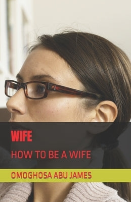 Wife: How to Be a Wife by James, Omoghosa Abu