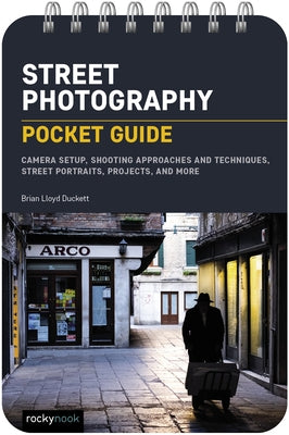 Street Photography: Pocket Guide: Camera Setup, Shooting Approaches and Techniques, Street Portraits, Projects, and More by Duckett, Brian Lloyd