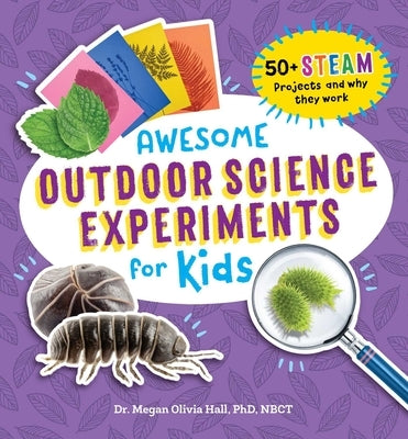 Awesome Outdoor Science Experiments for Kids: 50+ Steam Projects and Why They Work by Hall, Megan Olivia
