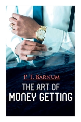 The Art of Money Getting: The Book of Golden Rules for Making Money by Barnum, P. T.