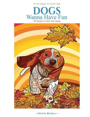 Dogs Wanna Have Fun: Art pages to color and enjoy! Adult Coloring Book by Bilokur, Emilie